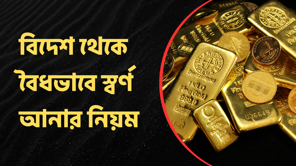 বিদেশ থেকে বৈধভাবে স্বর্ণ আনার নিয়ম